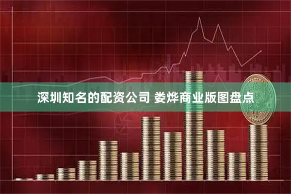 深圳知名的配资公司 娄烨商业版图盘点